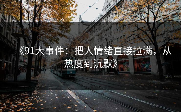 《91大事件：把人情绪直接拉满，从热度到沉默》